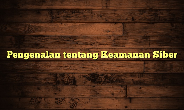 Pengenalan tentang Keamanan Siber