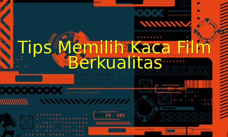 tips memilih kaca film berkualitas